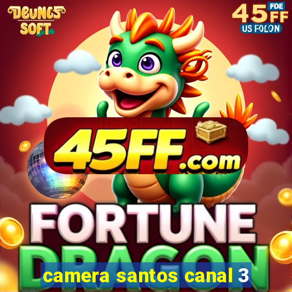 camera santos canal 3